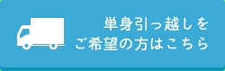 単身引っ越しをご希望の方はこちら